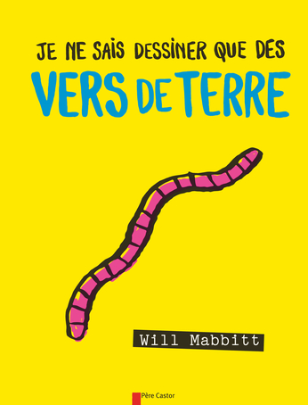 Je Ne Sais Dessiner Que Des Vers De Terre De Will Mabbitt Editions Flammarion Jeunesse