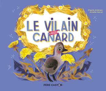 Le Vilain Petit Canard de Hans Christian Andersen, Annette Marnat -  Editions Flammarion Jeunesse