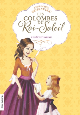 Les Colombes Du Roi Soleil Tome 5 Le Reve D Isabeau De Anne Marie Desplat Duc Editions Flammarion Jeunesse