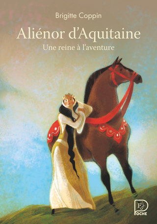 Aliénor d’Aquitaine, une reine à l’aventure